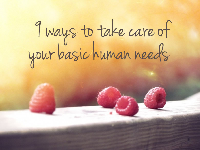 9 ways to take care of your basic human needs