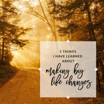 5 things I've learned about making big life changes